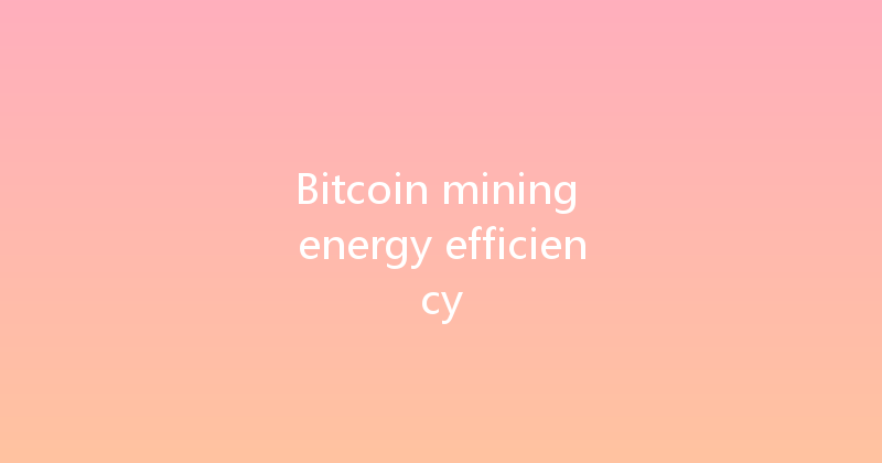 Bitcoin mining energy efficiency 