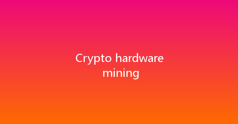 Crypto hardware mining 