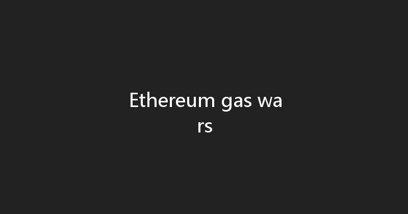 Ethereum gas wars 