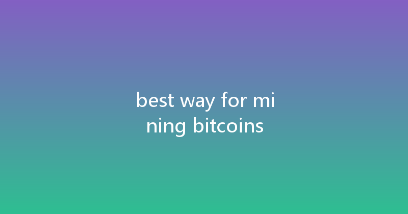 best way for mining bitcoins 