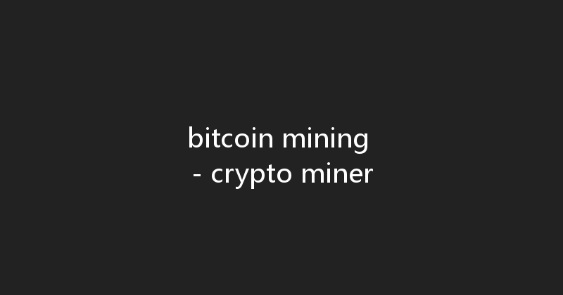 bitcoin mining - crypto miner 