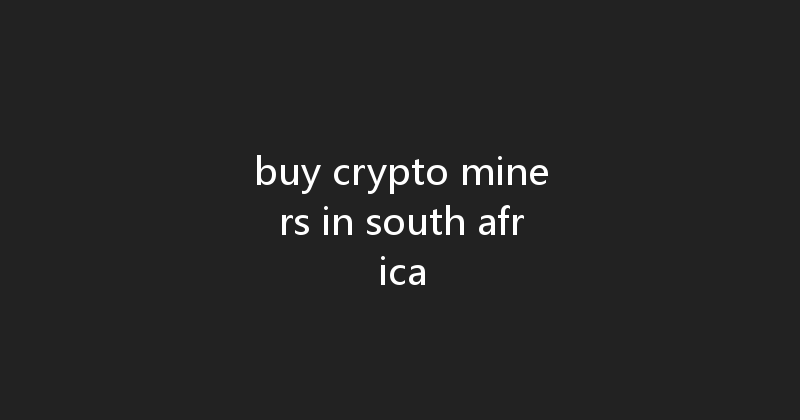 buy crypto miners in south africa 