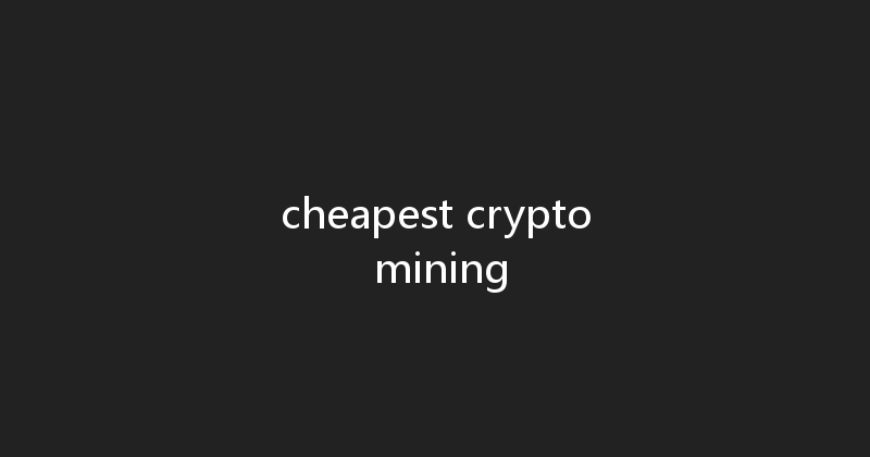 cheapest crypto mining 