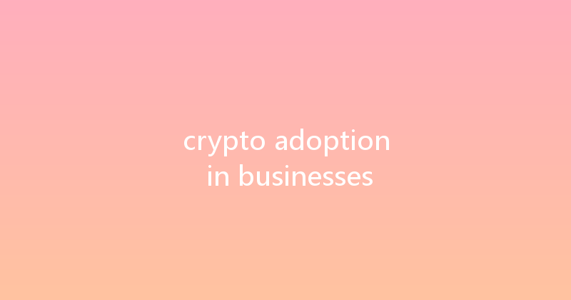 crypto adoption in businesses 