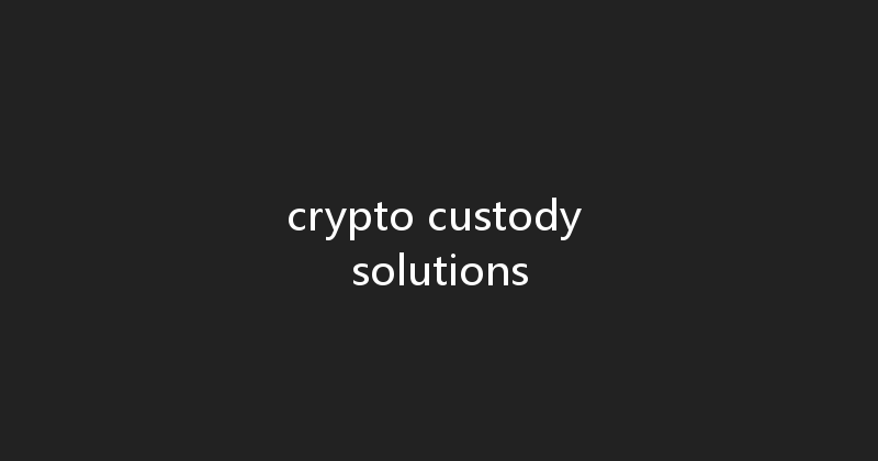 crypto custody solutions 