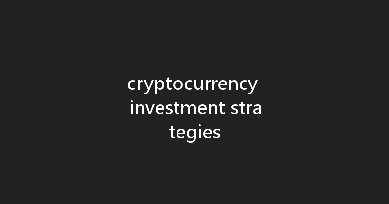 cryptocurrency investment strategies 