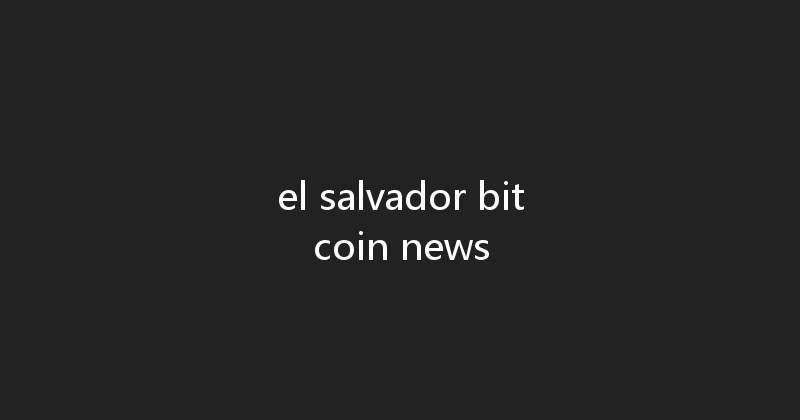 el salvador bitcoin news 