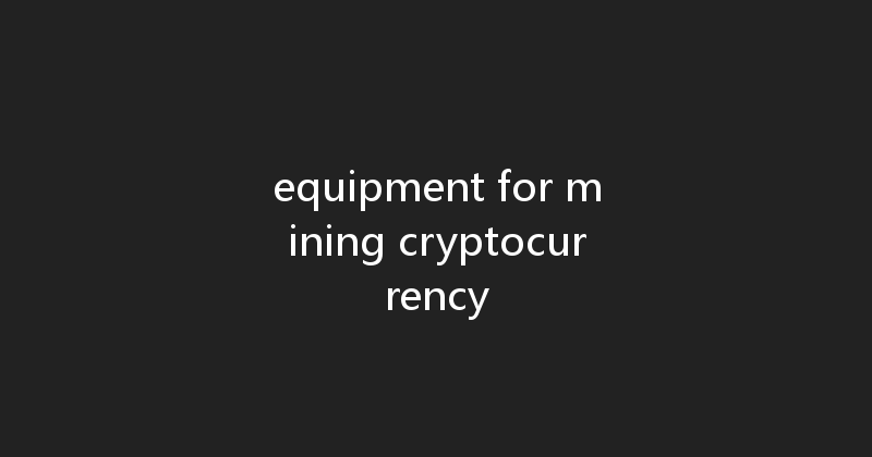 equipment for mining cryptocurrency 