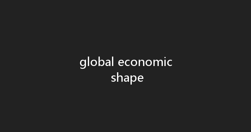 global economic shape 