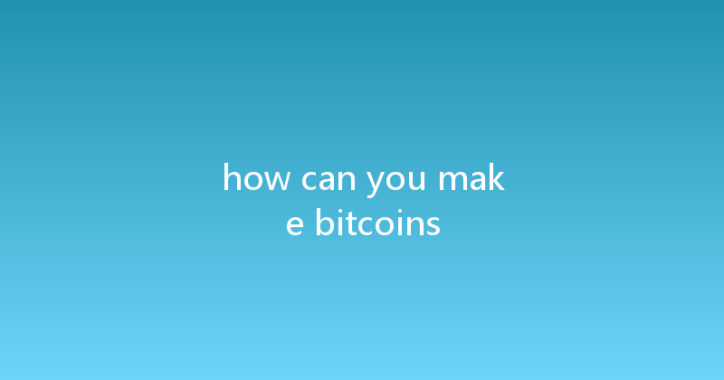 how can you make bitcoins 