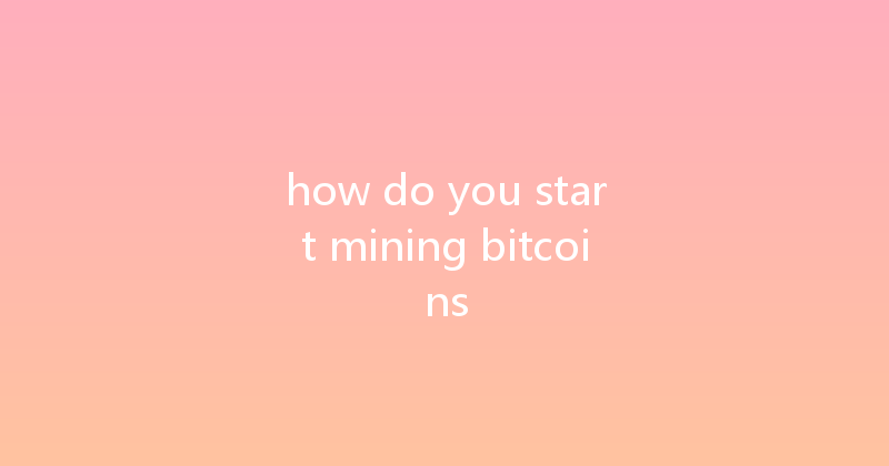 how do you start mining bitcoins 