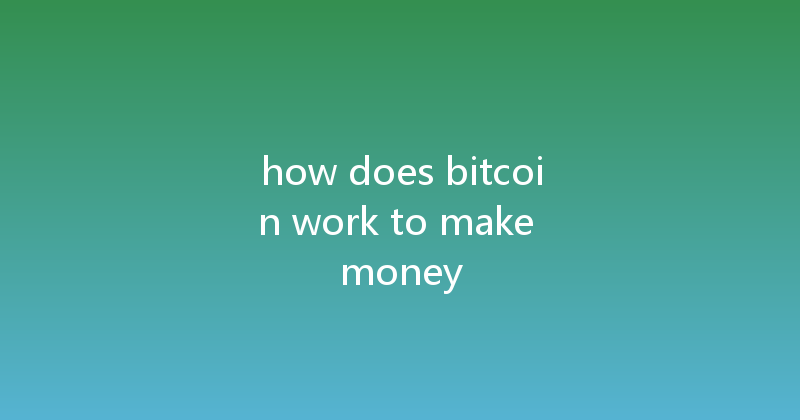 how does bitcoin work to make money 