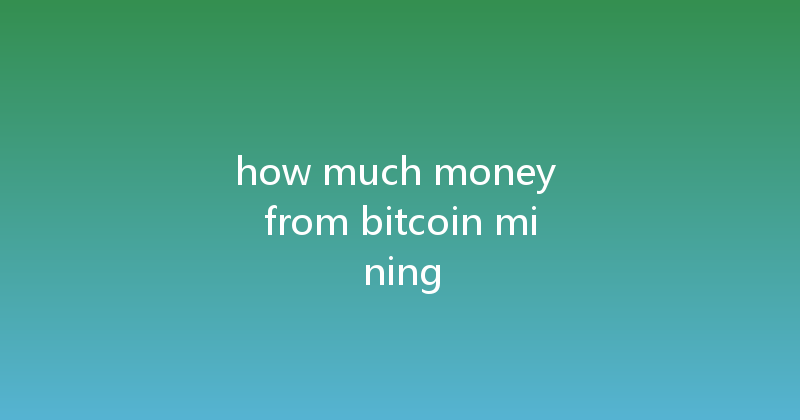 how much money from bitcoin mining 