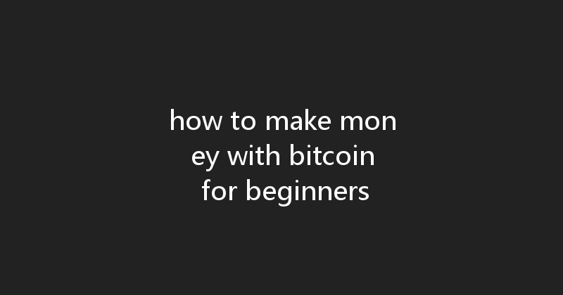 how to make money with bitcoin for beginners 