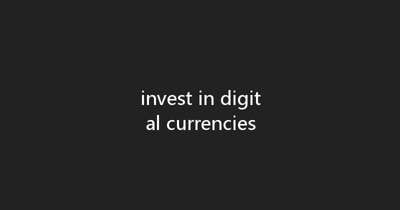 invest in digital currencies 