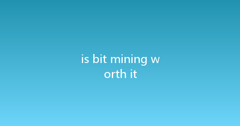 is bit mining worth it 