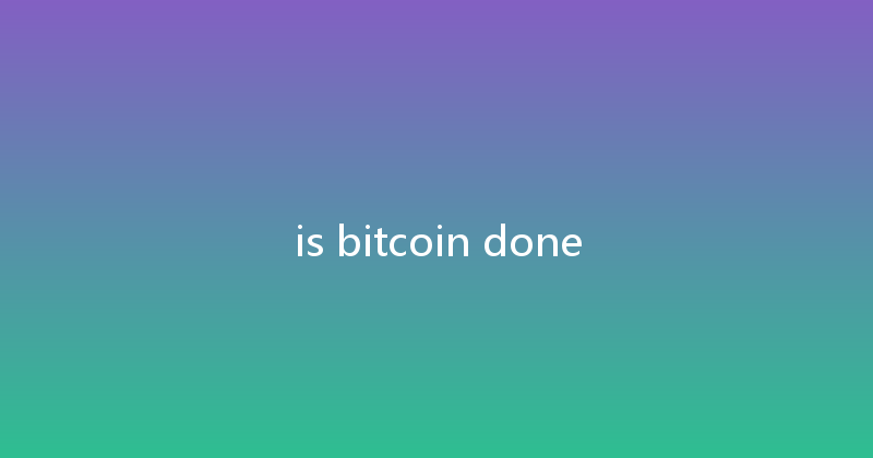 is bitcoin done 