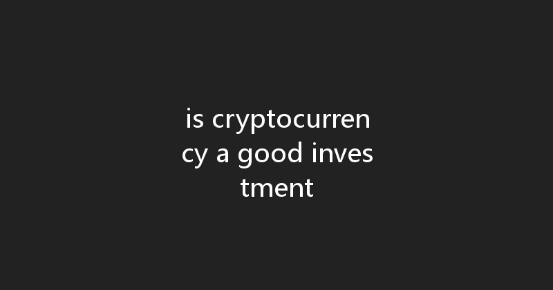 is cryptocurrency a good investment 