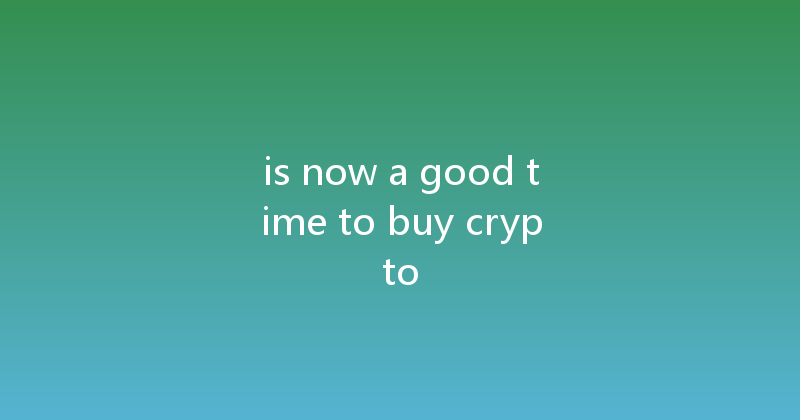 is now a good time to buy crypto 