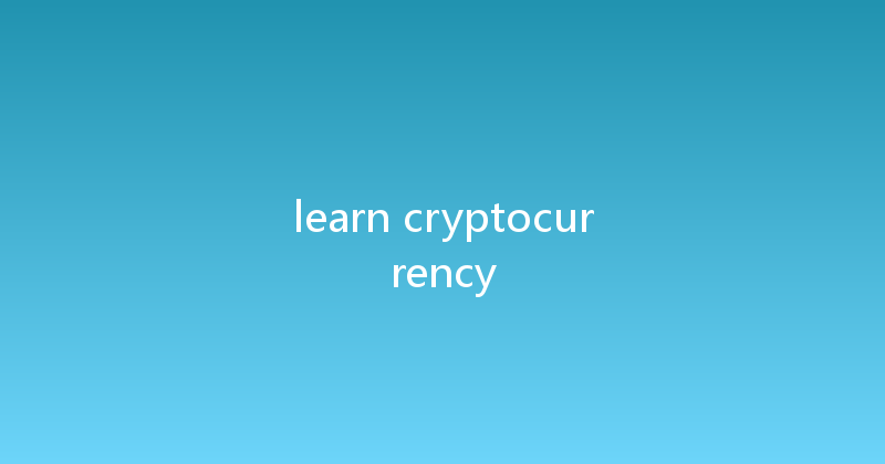 learn cryptocurrency 