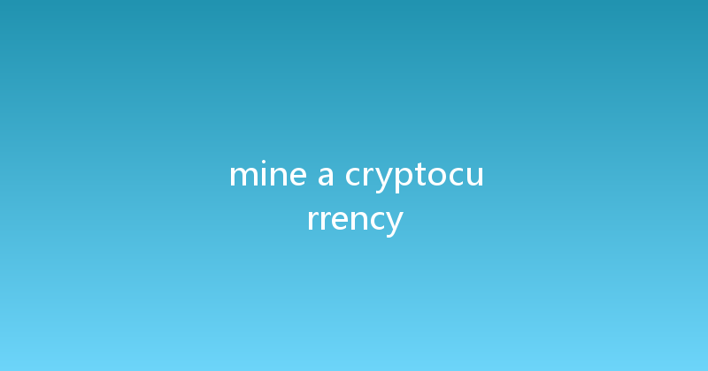 mine a cryptocurrency 