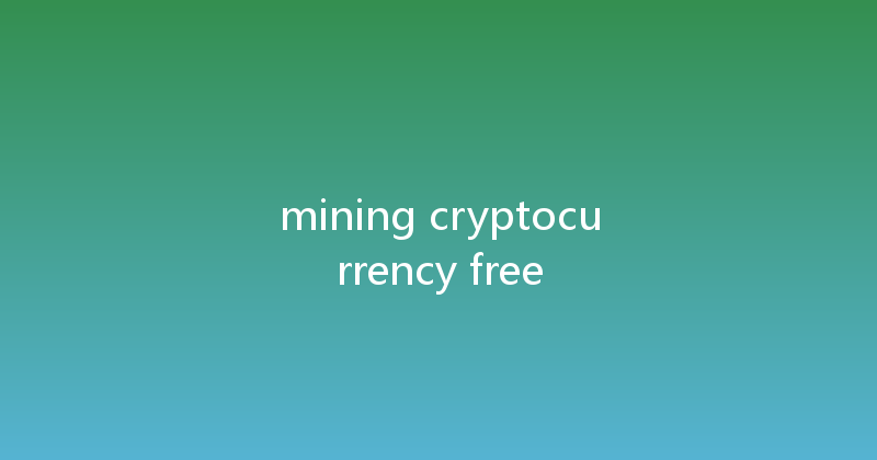 mining cryptocurrency free 