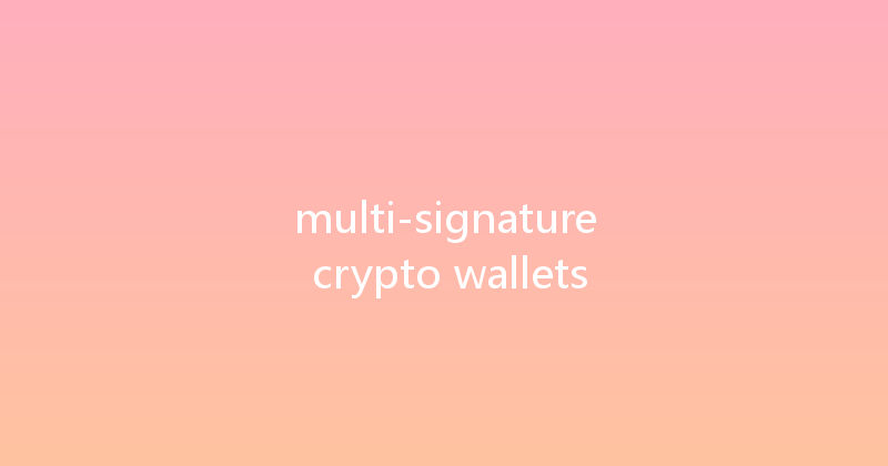 multi-signature crypto wallets 
