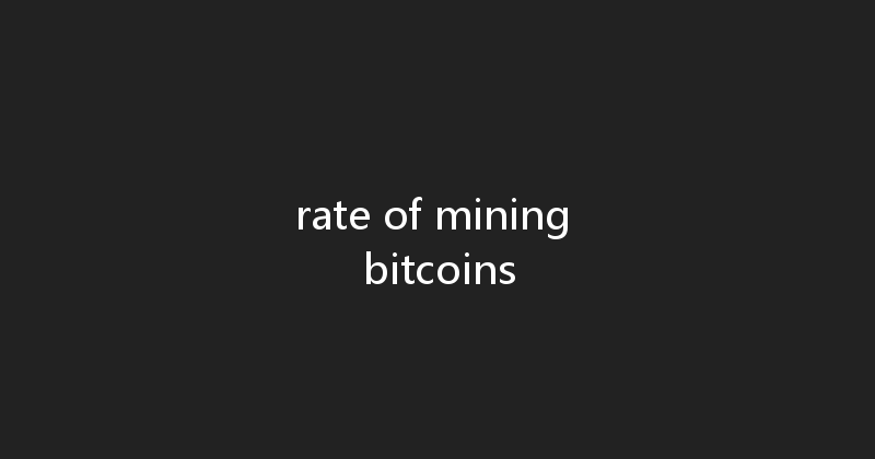 rate of mining bitcoins 