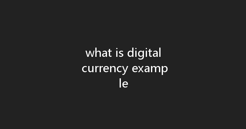 what is digital currency example 