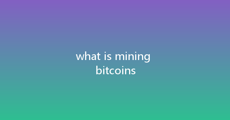 what is mining bitcoins 